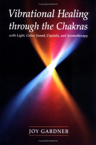 Cover for Vibrational healing through the chakras with light, color, sound, crystals and aromatherapy