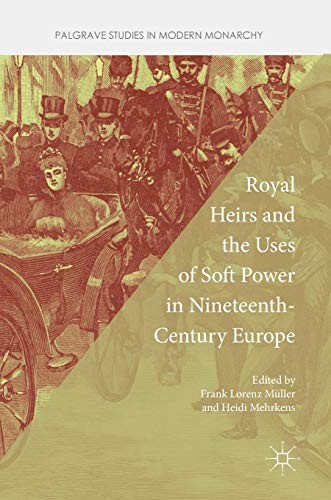 Cover for Royal Heirs and the Uses of Soft Power in Nineteenth-Century Europe