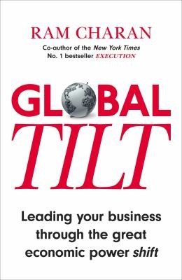 Cover for Global Tilt Leading Your Business Through The Great Economic Power Shift
