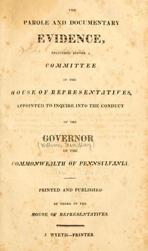 Cover for The parole and documentary evidence, delivered before a committee of the House of representatives, appointed to inquire into the conduct of the governor of the commonwealth of Pennsylvania.