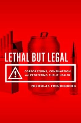 Cover for Lethal But Legal Corporations Consumption And Protecting Public Health