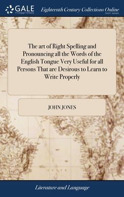 Cover for Art of Right Spelling and Pronouncing All the Words of the English Tongue Very Useful for All Persons That Are Desirous to Learn to Write Properly
