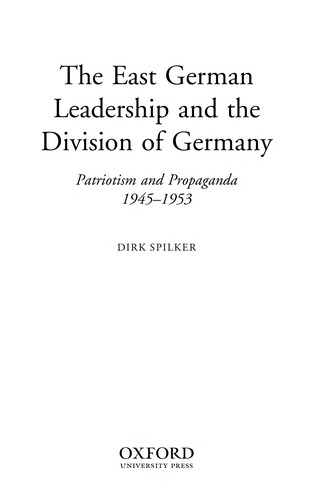 Cover for EAST GERMAN LEADERSHIP AND THE DIVISION OF GERMANY: PATRIOTISM AND PROPAGANDA, 1945-1953.