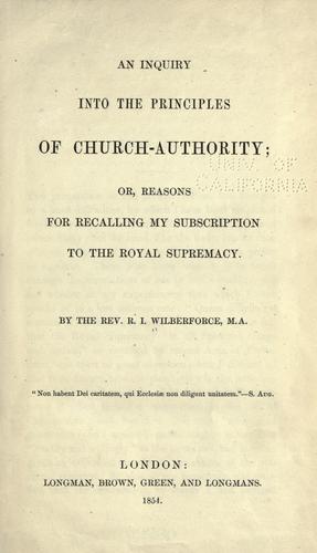 Cover for An inquiry into the principles of church authority, or, Reasons for recalling my subscription to the Royal supremacy