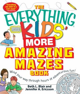 Cover for The Everything Kids More Amazing Mazes Book Wind Your Way Through Hours Of Adventurous Fun