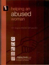 Cover for Helping an Abused Woman: 101 Things to Know, Say & Do