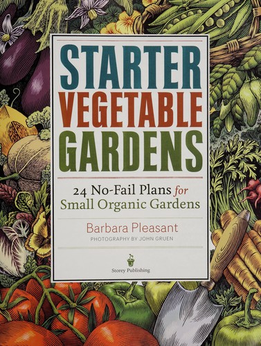 Cover for Starter vegetable gardens : 24 no-fail plans for small organic gardens