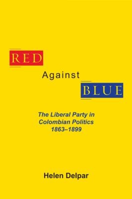 Cover for Red Against Blue The Liberal Party In Colombian Politics 18631899