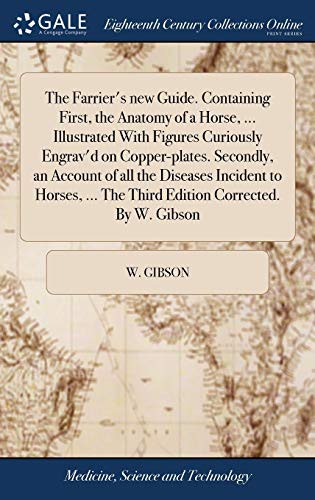 Cover for The Farrier's new Guide. Containing First, the Anatomy of a Horse, ... Illustrated With Figures Curiously Engrav'd on Copper-plates. Secondly, an ... ... The Third Edition Corrected. By W. Gibson