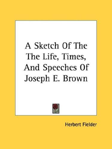 Cover for A Sketch Of The The Life, Times, And Speeches Of Joseph E. Brown