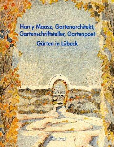 Cover for Harry Maasz, Gartenarchitekt, Gartenschriftsteller, Gartenpoet : Gärten in Lübeck