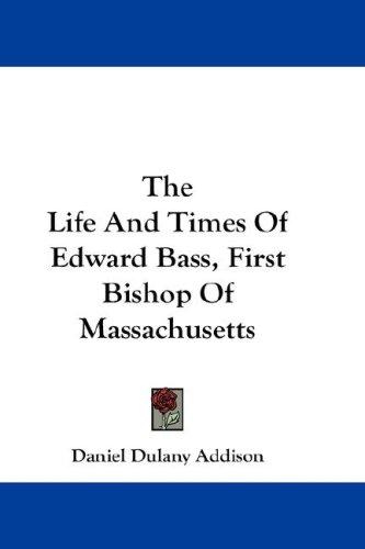 Cover for The Life And Times Of Edward Bass, First Bishop Of Massachusetts