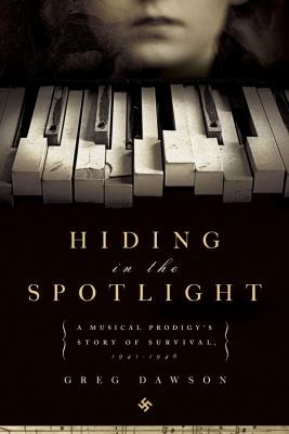 Cover for Hiding In The Spotlight A Musical Prodigys Story Of Survival 19411946