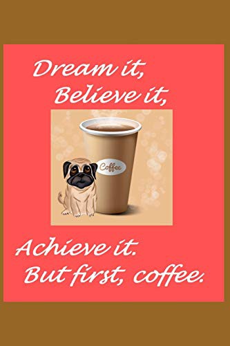 Cover for Dream It Believe It Achieve it But First Coffee