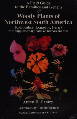 Cover for A field guide to the families and genera of woody plants of northwest South America (Colombia, Ecuador, Peru), with supplementary notes on herbaceous taxa