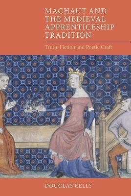 Cover for Machaut And The Medieval Apprenticeship Tradition Truth Fiction And Poetic Craft