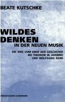 Cover for Wildes Denken in der neuen Musik: die Idee vom Ende der Geschichte bei Theodor W. Adorno und Wolfgang Rihm