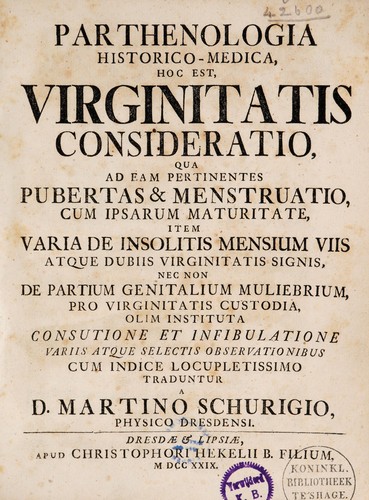Cover for Parthenologia historico-medica, hoc est virginitatis consideratio, qua ad eam pertinentes pubertas et menstruatio, cum ipsarum maturitate, item varia de insolitis mensium viis atque dubiis virginitatis signis, nec non de partium genitalium muliebrium, pro virginitatis custodia olim instituta, consutione et infibulatione variis atque selectis observationibus. Cum indice locupletissimo traduntur