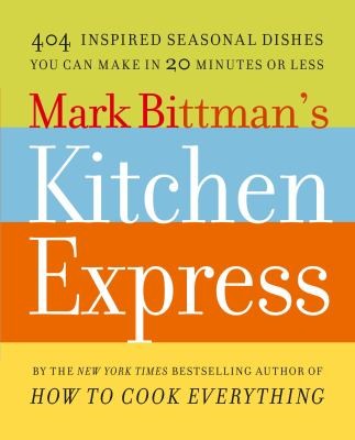 Cover for Mark Bittmans Kitchen Express 404 Inspired Seasonal Dishes You Can Make In 20 Minutes Or Less