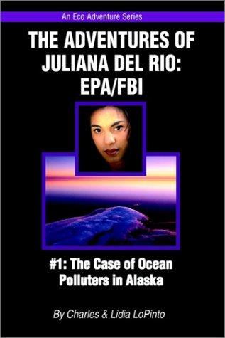 Cover for The Case of The Ocean Polluters in Alaska (The Adventures of Juliana Del Rio: EPA/FBI, Book 1)