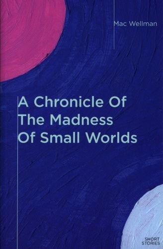 Cover for A Chronicle Of The Madness Of Small Worlds