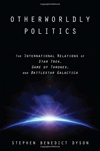 Cover for Otherworldly Politics: The International Relations of Star Trek, Game of Thrones, and Battlestar Galactica