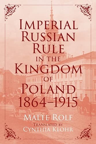 Cover for Imperial Russian Rule in the Kingdom of Poland, 1864-1915
