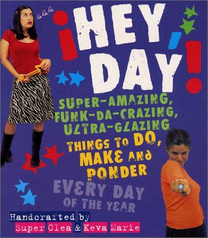 Cover for Hey, Day! Super-Amazing, Funk-da-crazing, Ultra-glazing Things to Do, Make and Ponder Every Day of the Year