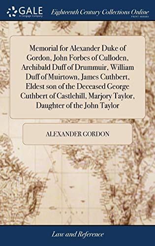 Cover for Memorial for Alexander Duke of Gordon, John Forbes of Culloden, Archibald Duff of Drummuir, William Duff of Muirtown, James Cuthbert, Eldest son of ... Marjory Taylor, Daughter of the John Taylor