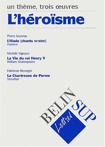 Cover for L'héroïsme : Homère, L'Iliade ; Stendhal, La Chartreuse de Parme ; Shakespeare, Henri V 