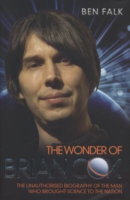 Cover for The Wonder Of Brian Cox The Unauthorised Biography Of The Man Who Brought Science To The Nation