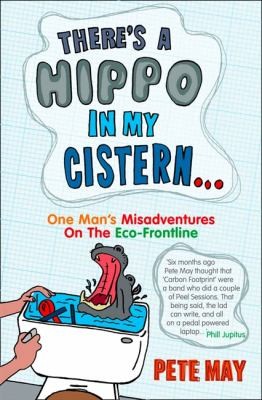 Cover for Theres A Hippo In My Cistern From Loaded Lad To Green Dad One Mans Misadventures On The Ecofrontline