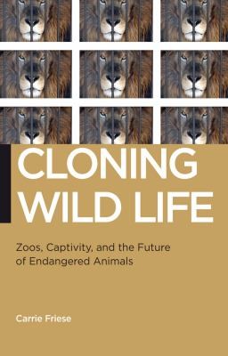 Cover for Cloning Wild Life Zoos Captivity And The Future Of Endangered Animals