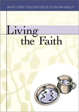 Cover for Living the Faith (What Every Teacher Needs to Know)
