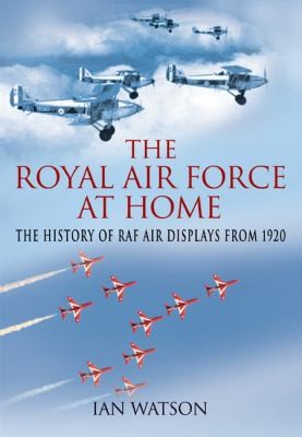 Cover for The Royal Air Force At Home The History Of Raf Air Displays From 1920