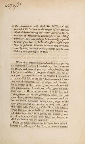Cover for As the observations with which Dr Duncan sen. concluded his lectures on the subject of the human blood, delivered during his winter course, on the institutions of medicine, at Edinburgh, on the 15th of December 1824, may perhaps be incorrectly reported by some of his hearers, he has thought it right to put them in print, in the words in which they were delivered by him, that each of his students may be enabled to give a fair report of them