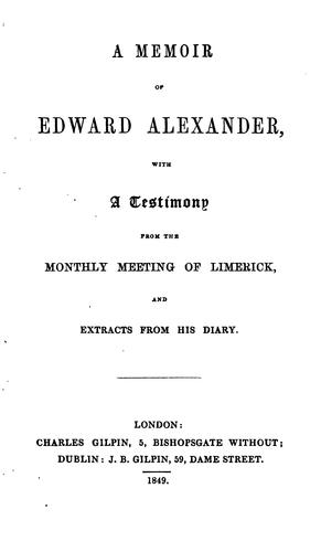Cover for A memoir of Edward Alexander: With a Testimony from the Monthly Meeting of Limerick, and ...