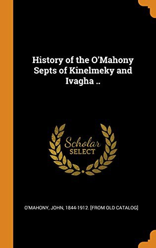 Cover for History of the O'Mahony Septs of Kinelmeky and Ivagha ..