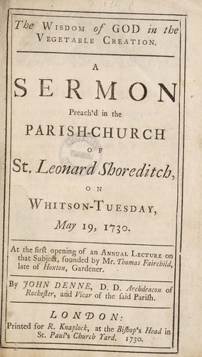 Cover for The wisdom of God in the vegetable creation. A sermon preach'd in the parish-church of St. Leonard Shoreditch, on Whitson-Tuesday, May 19, 1730. At the first opening of an annual lecture on that subject, founded by Mr. Thomas Fairchild ...