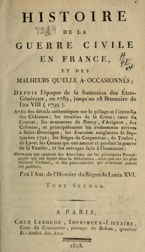 Cover for Histoire de la guerre civile en France, et des malheurs qu'elle a occasionnés ; depuis l'époque de la formation des États-Généraux, en 1789, jusqu'au 18 brumaire de l'an VIII (1799)