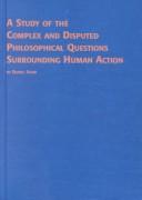 Cover for A Study of the Complex and Disputed Philosophical Questions Surrounding Human Action (Problems in Contemporary Philosophy)