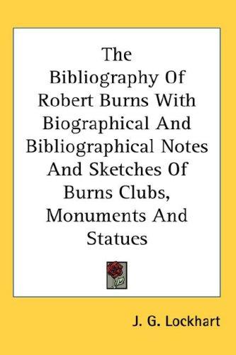 Cover for The Bibliography Of Robert Burns With Biographical And Bibliographical Notes And Sketches Of Burns Clubs, Monuments And Statues