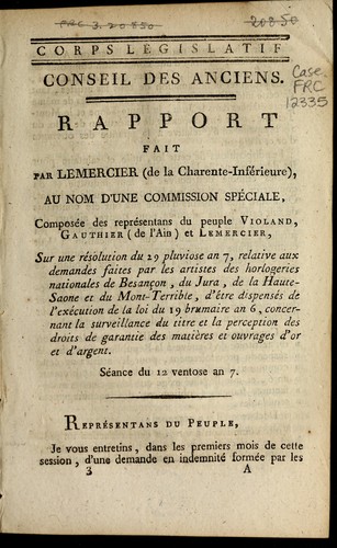 Cover for Rapport fait par Lemercier (de la Charente-Infe rieure) au nom d'une commission spe ciale compose e des repre sentans du peuple Violand, Gauthier (de l'Ain) et Lemercier, sur une re solution du 29 pluviose an 7, relative aux demandes faites par les artistes des horlogeries nationales de Besanc ʹon, du Jura, de la Haute-Saone et du Mont-Terrible, d'e tre dispense s de l'exe cution de la loi du 19 brumaire an 6, concernant la surveillance du titre et la perception des droits de garantie des matie  res et ouvrages d'or et d'argent