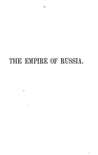 Cover for The Empire of Russia: From the Remotest Periods to the Present Time