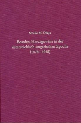 Cover for Bosnien-Herzegowina in der österreichisch-ungarischen Epoche (1878-1918)