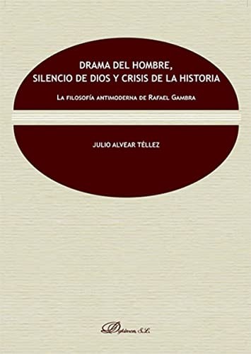 Cover for Drama del hombre, silencio de dios y crisis de la historia. La filosofía antimoderna de Rafael Gambra