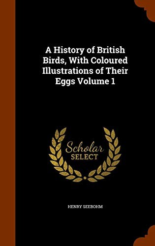 Cover for A History of British Birds, With Coloured Illustrations of Their Eggs Volume 1