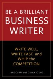 Cover for Be a Brilliant Business Writer: Write Well, Write Fast, and Whip the Competition