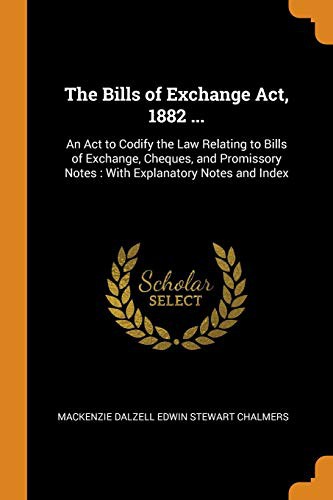 Cover for The Bills of Exchange Act, 1882 ... : An ACT to Codify the Law Relating to Bills of Exchange, Cheques, and Promissory Notes