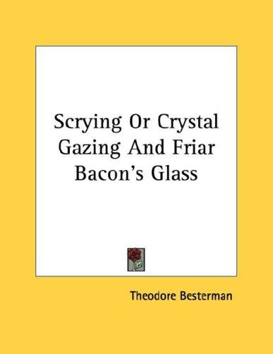 Cover for Scrying Or Crystal Gazing And Friar Bacon's Glass